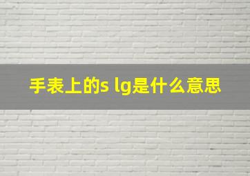 手表上的s lg是什么意思